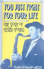 You Just Fight for Your Life: The Story of Lester Young цена и информация | Книги об искусстве | 220.lv
