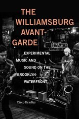 Williamsburg Avant-Garde: Experimental Music and Sound on the Brooklyn Waterfront цена и информация | Книги об искусстве | 220.lv