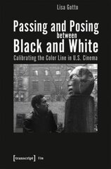 Passing and Posing between Black and White Calibrating the Color Line in U.S. Cinema цена и информация | Книги об искусстве | 220.lv