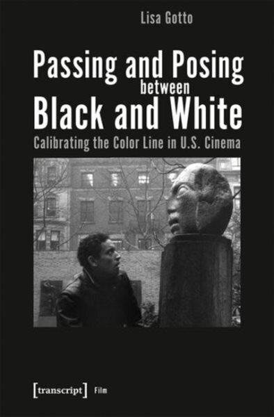 Passing and Posing between Black and White Calibrating the Color Line in U.S. Cinema цена и информация | Mākslas grāmatas | 220.lv
