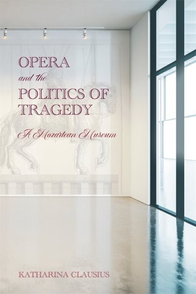 Opera and the Politics of Tragedy: A Mozartean Museum цена и информация | Mākslas grāmatas | 220.lv