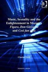 Music, Sexuality and the Enlightenment in Mozart's Figaro, Don Giovanni and Così fan tutte cena un informācija | Mākslas grāmatas | 220.lv