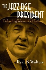 Jazz Age President: Defending Warren G. Harding cena un informācija | Biogrāfijas, autobiogrāfijas, memuāri | 220.lv