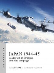 Japan 1944-45: LeMay's B-29 strategic bombing campaign cena un informācija | Vēstures grāmatas | 220.lv