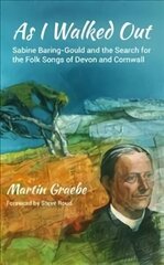 As I Walked Out: Sabine Baring-Gould and the Search for the Folk Songs of Devon and Cornwall cena un informācija | Biogrāfijas, autobiogrāfijas, memuāri | 220.lv