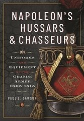 Napoleons Hussars and Chasseurs: Uniforms and Equipment of the Grande Armée, 1805-1815 цена и информация | Исторические книги | 220.lv