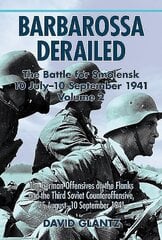 Barbarossa Derailed: the Battle for Smolensk 10 July-10 September 1941: Volume 2: the German Offensives on the Flanks and the Third Soviet Counteroffensive, 25 August-10 September 1941, Volume 2, The German Offensives on the Flanks and the Third Soviet Co cena un informācija | Vēstures grāmatas | 220.lv