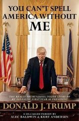 You Can't Spell America Without Me: The Really Tremendous Inside Story Of My Fantastic First Year As President Donald J. Trump (A So-Called Parody) цена и информация | Биографии, автобиогафии, мемуары | 220.lv