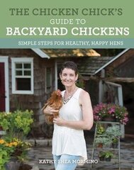 Chicken Chick's Guide To Backyard Chickens: Simple Steps For Healthy, Happy Hens цена и информация | Энциклопедии, справочники | 220.lv