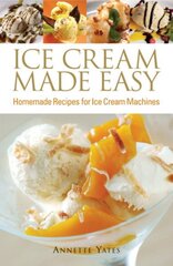 Ice Cream Made Easy: Homemade Recipes for Ice Cream Machines цена и информация | Книги рецептов | 220.lv