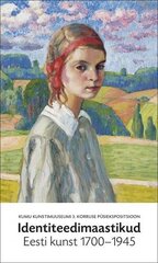 Identiteedimaastikud. Eesti Kunst 1700–1945: Kumu 3. Korruse Püsiekspositsioon цена и информация | Книги об искусстве | 220.lv