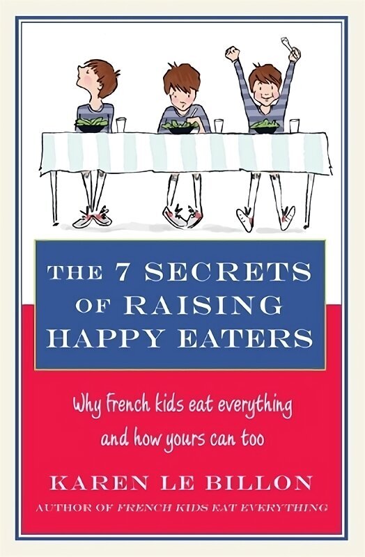 7 Secrets of Raising Happy Eaters: Why French kids eat everything and how yours can too! цена и информация | Pavārgrāmatas | 220.lv
