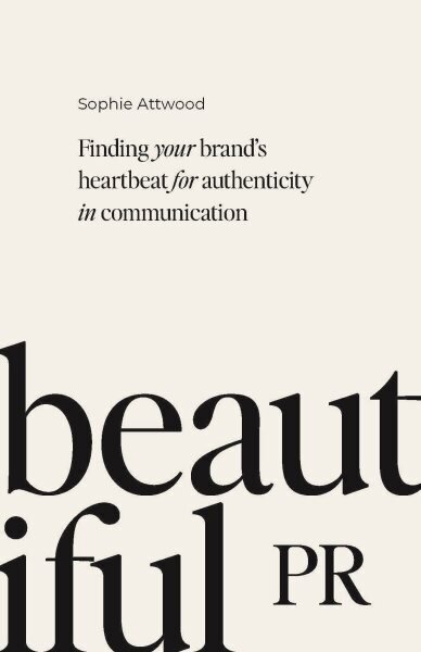 Beautiful PR: Finding your brands heartbeat for authenticity in communication cena un informācija | Ekonomikas grāmatas | 220.lv