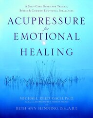 Acupressure for Emotional Healing: A Self-Care Guide for Trauma, Stress, & Common Emotional Imbalances cena un informācija | Pašpalīdzības grāmatas | 220.lv