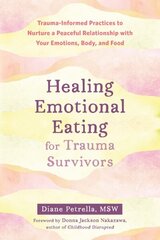 Healing Emotional Eating for Trauma Survivors: Trauma-Informed Practices to Nurture a Peaceful Relationship with Your Emotions, Body, and Food цена и информация | Самоучители | 220.lv