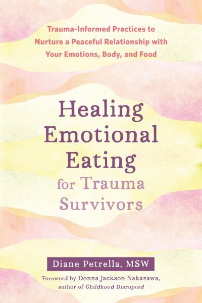 Healing Emotional Eating for Trauma Survivors: Trauma-Informed Practices to Nurture a Peaceful Relationship with Your Emotions, Body, and Food цена и информация | Pašpalīdzības grāmatas | 220.lv