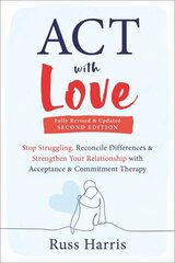 ACT with Love: Stop Struggling, Reconcile Differences, and Strengthen Your Relationship with Acceptance and Commitment Therapy cena un informācija | Pašpalīdzības grāmatas | 220.lv