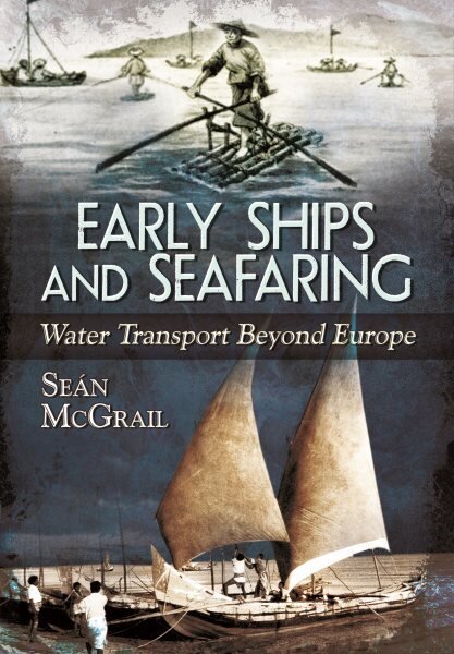 Early Ships and Seafaring: Water Transport Beyond Europe цена и информация | Vēstures grāmatas | 220.lv
