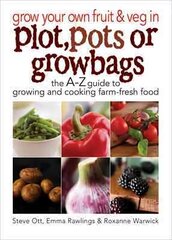 Grow Your Own Fruit and Veg in Plot, Pots or Growbags: The A-Z Guide to Growing and Cooking Farm-fresh Food цена и информация | Книги по садоводству | 220.lv