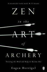 Zen in the Art of Archery: Training the Mind and Body to Become One New edition цена и информация | Духовная литература | 220.lv
