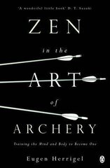 Zen in the Art of Archery: Training the Mind and Body to Become One цена и информация | Духовная литература | 220.lv