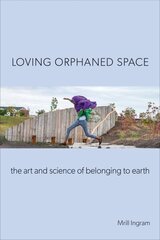 Loving Orphaned Space: The Art and Science of Belonging to Earth цена и информация | Книги по социальным наукам | 220.lv