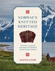 Norway's Knitted Heritage: The History, Surprises, and Power of Traditional Nordic Sweater Patterns цена и информация | Книги о питании и здоровом образе жизни | 220.lv