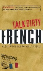 Talk Dirty French: Beyond Merde: The curses, slang, and street lingo you need to Know when you speak francais цена и информация | Путеводители, путешествия | 220.lv