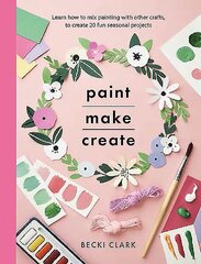 Paint, Make and Create: A Creative Guide with 25 Painting and Craft Projects цена и информация | Книги об искусстве | 220.lv