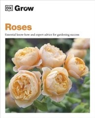 Grow Roses: Essential Know-how and Expert Advice for Gardening Success cena un informācija | Grāmatas par dārzkopību | 220.lv