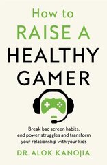 How to Raise a Healthy Gamer : Break Bad Screen Habits, End Power Struggles, and Transform cena un informācija | Ekonomikas grāmatas | 220.lv