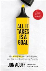 All It Takes Is a Goal : The 3-Step Plan to Ditch Regret and Tap Into Your Massive Potential cena un informācija | Ekonomikas grāmatas | 220.lv