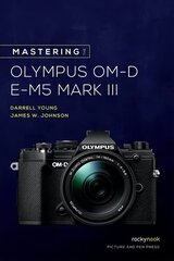 Mastering the Olympus OM-D E-M5 Mark III цена и информация | Книги по фотографии | 220.lv