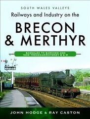 Railways and Industry on the Brecon &amp; Merthyr: Bassaleg to Bargoed and New Tredegar/Rhymney B &amp; M cena un informācija | Ceļojumu apraksti, ceļveži | 220.lv