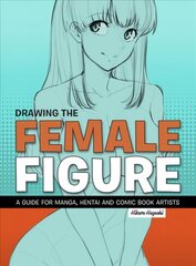 Drawing The Female Figure: A Guide for Manga, Hentai and Comic Book Artists Annotated edition cena un informācija | Mākslas grāmatas | 220.lv