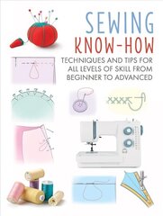 Sewing Know-How: Techniques and Tips for All Levels of Skill from Beginner to Advanced cena un informācija | Mākslas grāmatas | 220.lv