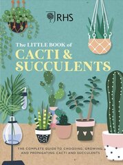 RHS The Little Book of Cacti &amp; Succulents: The complete guide to choosing, growing and displaying cena un informācija | Grāmatas par dārzkopību | 220.lv