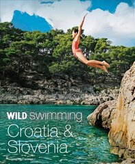 Wild Swimming Croatia and Slovenia: 120 rivers, waterfalls, lakes, beaches and islands cena un informācija | Ceļojumu apraksti, ceļveži | 220.lv