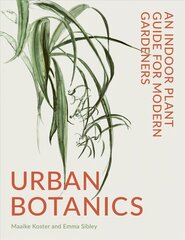 Urban Botanics: An Indoor Plant Guide for Modern Gardeners цена и информация | Книги по садоводству | 220.lv