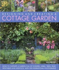 Designing &amp; Creating a Cottage Garden: How to Cultivate a Garden Full of Flowers, Herbs, Trees, Fruit, Vegetables and Livestock, with 500 Inspirational Photographs cena un informācija | Grāmatas par dārzkopību | 220.lv