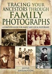 Tracing Your Ancestors Through Family Photographs: A Complete Guide for Family and Local Historians: A Complete Guide for Family and Local Historians cena un informācija | Ceļojumu apraksti, ceļveži | 220.lv