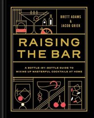 Raising the Bar: A Bottle-by-Bottle Guide to Mixing Up Masterful Cocktails at Home цена и информация | Книги рецептов | 220.lv