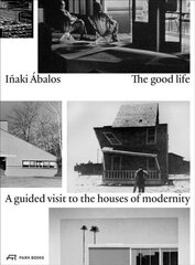 Good Life: A Guided Visit to the Houses of Modernity цена и информация | Книги по архитектуре | 220.lv