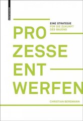 Prozesse entwerfen: Eine Strategie fur die Zukunft des Bauens cena un informācija | Grāmatas par arhitektūru | 220.lv