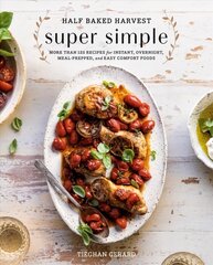 Half Baked Harvest Super Simple: 150 Recipes for Instant, Overnight, Meal-Prepped, and Easy Comfort Foods cena un informācija | Pavārgrāmatas | 220.lv