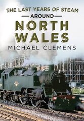 Last Years of Steam Around North Wales: From the Photographic Archive of Ellis James-Robertson цена и информация | Путеводители, путешествия | 220.lv