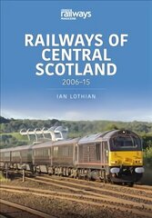 Railways of Central Scotland: 2006-15: 2006-15 cena un informācija | Ceļojumu apraksti, ceļveži | 220.lv