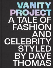 Vanity Project: A Tale of Fashion and Celebrity Styled by Dave Thomas цена и информация | Книги об искусстве | 220.lv