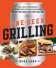 One-Beer Grilling: Fast, Easy, and Fresh Formulas for Great Grilled Meals You Can Make Before You Finish Your First Cold One цена и информация | Книги рецептов | 220.lv