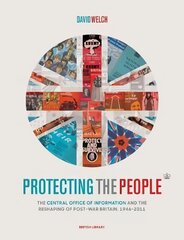 Protecting the People: The Central Office of Information and the Reshaping of Post-War Britain, 1946-2011 cena un informācija | Vēstures grāmatas | 220.lv